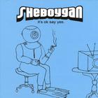 sheboygan - It's Ok Say Yes