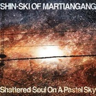 Shin-Ski of Martiangang - Shattered Soul On A Pastel Sky