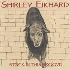 Shirley Eikhard - Stuck In This Groove