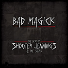 Bad Magick: The Best Of Shooter Jennings & The .357's