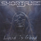 Shortfuse - Loud is Good