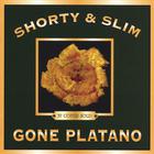 Shorty & Slim - Gone Platano