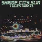 Shrimp City Slim - I Work Nights