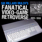 Sir Millard Mulch - Fanatical Video Game Retroverse 1995-1999