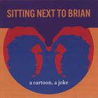 Sitting Next to Brian - A Cartoon, A Joke