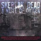 Skerlak Dead - A Waste of Oxygen