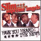 Slim and The Supreme Angels - Have You Heard The News