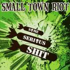 Small Town Riot - Some Serious Shit
