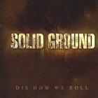 SOLID GROUND - Dis How We Roll