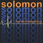 Solomon - Not Life Threatening