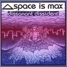 Space Is Max - Dissonant Dissident