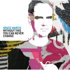 Space March - Without This You Can Never Change