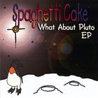 Spaghetti Cake - What About Pluto - EP
