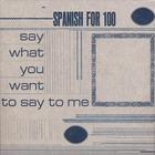 Spanish for 100 - Say What You Want To Say To Me