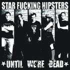 Star Fucking Hipsters - Until Were Dead