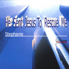 Stephanie Bennett - He Sent Jesus To Rescue Me