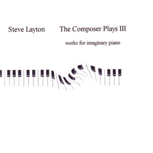 The Composer Plays III:  Works for Imaginary Piano