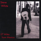 Steve White - 57 Miles from Mexico