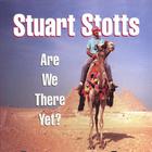 Stuart Stotts - Are We There Yet?