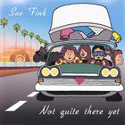 Sue Fink - Not Quite There Yet