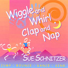 Sue Schnitzer - Wiggle and Whirl, Clap and Nap