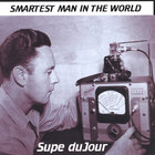 Supe duJour - Smartest Man in the World