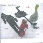 Super Daughter - Today Today Today