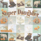 Super Daughter - The Animals We See