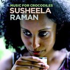 Susheela Raman - Music For Crocodiles