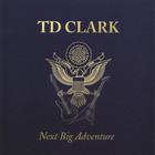 T. D. Clark - Next Big Adventure