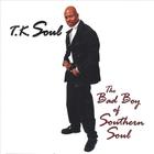 T.k. Soul - The Bad Boy Of Southern Soul(his 2nd cd)