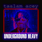 Taalam Acey - Underground Heavy