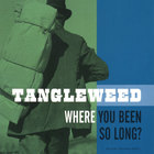 Tangleweed - Where You Been So Long