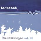 Tar Beach - Live at the Logan Volume III