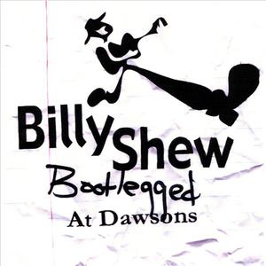 Billy Shew, Bootlegged at Dawsons