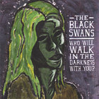 The Black Swans - Who Will Walk in the Darkness with You?