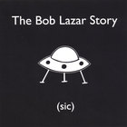 The Bob Lazar Story - (sic)