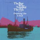 The Boy Who Trapped The Sun - Dreaming Like A Fool