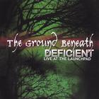 The Ground Beneath - Deficient: Live at the Launchpad