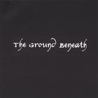 The Ground Beneath - The Ground Beneath