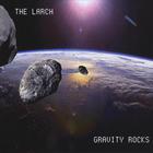 The Larch - Gravity Rocks