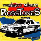 The Mighty Mighty BossToneS - Question the Answers