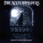 The Moon Whispers - Dance Your Pain Away