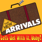 The New Arrivals - Let's Get With It, Baby!