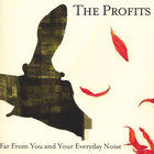The Profits - Far From You and Your Everyday Noise