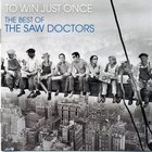 To Win Just Once The Best Of The Saw Doctors