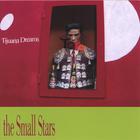 The Small Stars - Tijuana Dreams