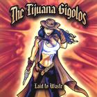 The Tijuana Gigolos - Laid to Waste