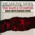The Waffle Stompers - Back With Bigger Guns