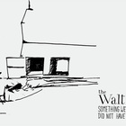 The Walt - Something We Did Not Have